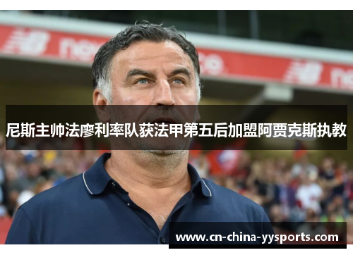 尼斯主帅法廖利率队获法甲第五后加盟阿贾克斯执教 尼斯主帅法廖利率队获法甲第五后加盟阿贾克斯执教