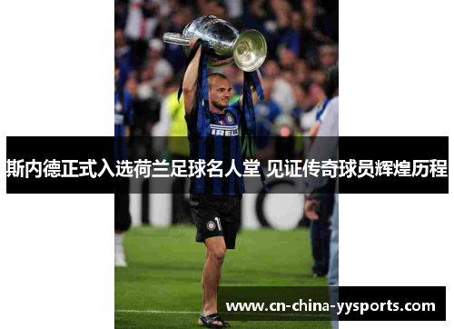 斯内德正式入选荷兰足球名人堂 见证传奇球员辉煌历程