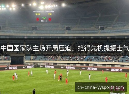 中国国家队主场开局压迫，抢得先机提振士气