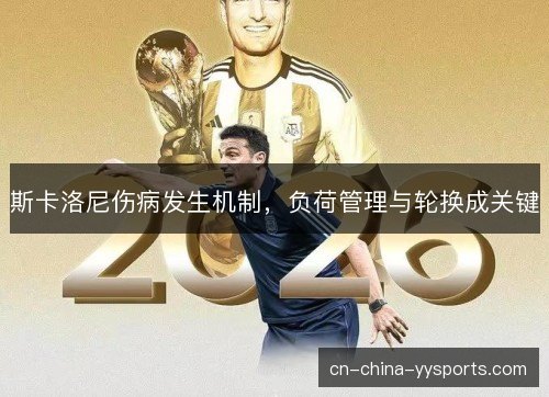 斯卡洛尼伤病发生机制,负荷管理与轮换成关键 斯卡洛尼伤病发生机制,负荷管理与轮换成关键